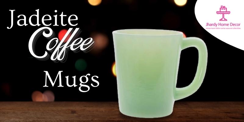 How to shop for the right jadeite coffee mug?